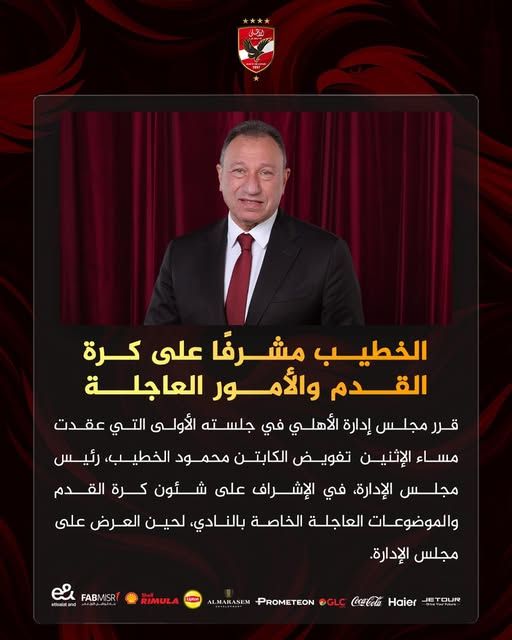 قد تكون صورة تحتوي على النص 'الخطيب مشرفًا على كرة القدم والأمور العاجلة قرر مجلس إدارة الأهلي في جلسته الأولى التي عقدت مساء الإثنين تغويض الكابتن محمود ،الخطيب، رئيس مجلس الإدارة، في الإشراف على شئون كرة القدم والموضوعات العاجلة الخاصة بالنادي، لحين العرض على مجلس الإدارة AISRT FABMISR ညိး eturaland RIMULA Haier CocaCola @GLC PROMETEON ALMARASEM DUR ETOUR'