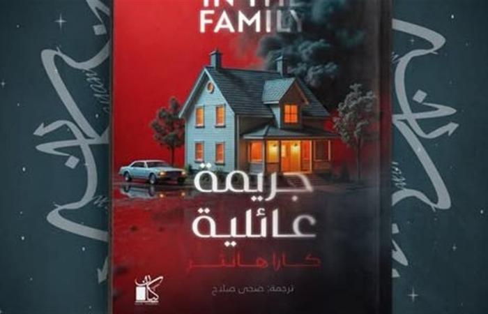 جريمة عائلية.. رواية جديدة لـ"كارا هنتر" وترجمة ضحى صلاح