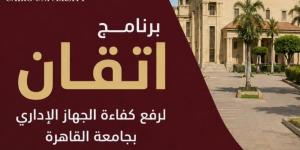 جامعة القاهرة تواصل تنفيذ برنامج "إتقان" لتأهيل كوادرها الإدارية