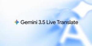جوجل تطلق ميزة الترجمة الحية الفورية في Gemini 3.5.. وداعا لعوائق اللغة