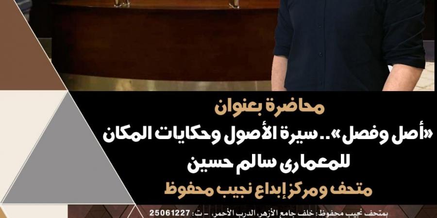 متحف نجيب محفوظ يستضيف محاضرة عن "أصل وفصل.. سيرة الأصول وحكايات المكان"
