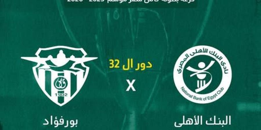 قرعة كأس مصر تضع البنك الأهلي في مواجهة بورفؤاد بدور الـ32