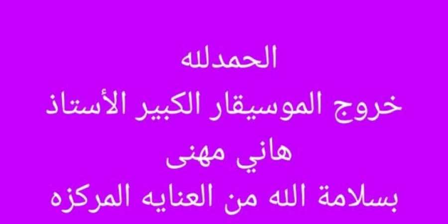 بعد تعرضه لوعكة صحية.. مصطفى كامل يعلن خروج هاني مهنا من المستشفى