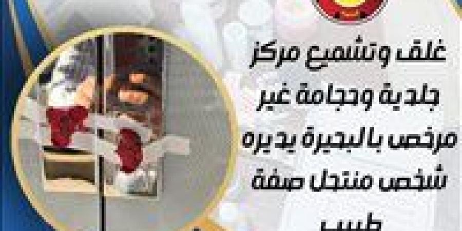 حملات تفتيشية تُسفر عن غلق مركز جلدية وحجامة غير مرخّص بالبحيرة