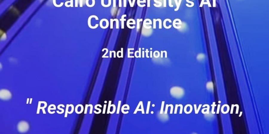 جامعة القاهرة تدعو للمشاركة في مؤتمر "CU-AI Nexus 2026" أكتوبر المقبل نحو الذكاء الاصطناعي المسؤول