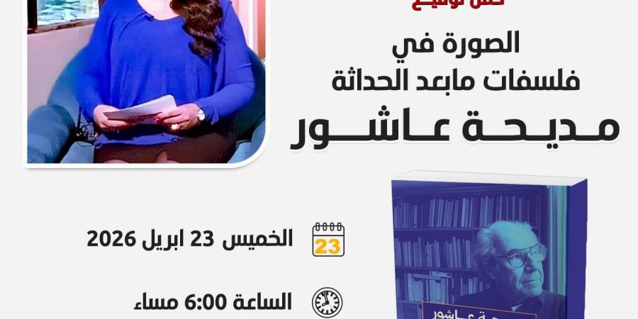 إطلاق "الصورة فى فلسفات ما بعد الحداثة" لـ مديحة عاشور ببتانة.. الخميس