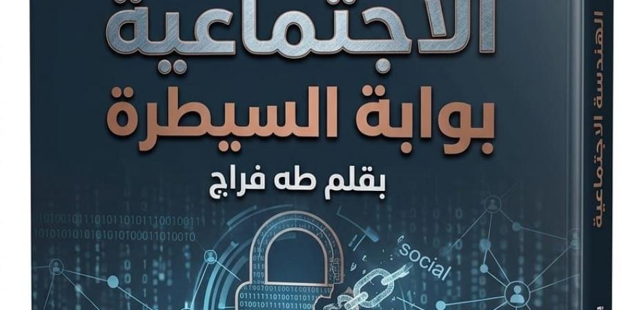 "الهندسة الاجتماعية" لـ طه فراج يرصد أخطار الاختراق التقنى